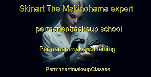 Skinart The Makinohama expert permanentmakeup school | PermanentmakeupTraining | PermanentmakeupClasses | SkinartTraining-Japan