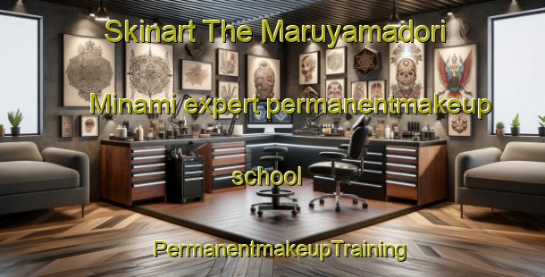 Skinart The Maruyamadori Minami expert permanentmakeup school | PermanentmakeupTraining | PermanentmakeupClasses | SkinartTraining-Japan