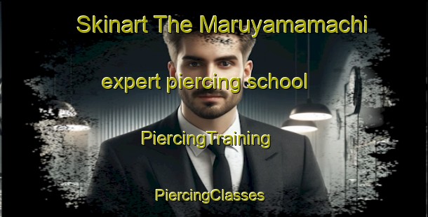 Skinart The Maruyamamachi expert piercing school | PiercingTraining | PiercingClasses | SkinartTraining-Japan