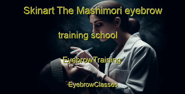 Skinart The Mashimori eyebrow training school | EyebrowTraining | EyebrowClasses | SkinartTraining-Japan