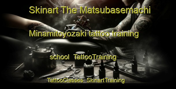 Skinart The Matsubasemachi Minamitoyozaki tattoo training school | TattooTraining | TattooClasses | SkinartTraining-Japan