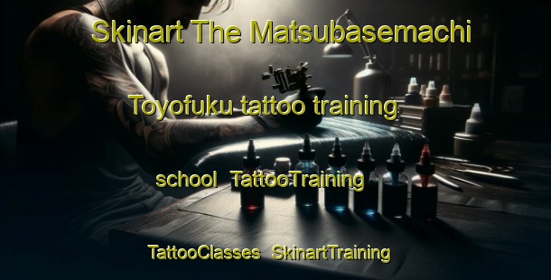 Skinart The Matsubasemachi Toyofuku tattoo training school | TattooTraining | TattooClasses | SkinartTraining-Japan