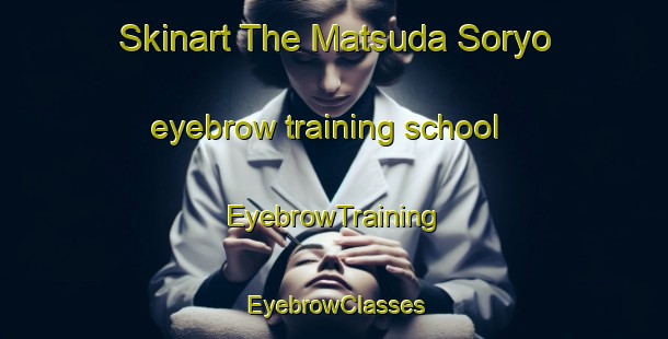 Skinart The Matsuda Soryo eyebrow training school | EyebrowTraining | EyebrowClasses | SkinartTraining-Japan