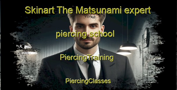 Skinart The Matsunami expert piercing school | #PiercingTraining #PiercingClasses #SkinartTraining-Japan