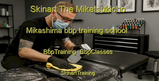Skinart The Mikatsukicho Mikashima bbp training school | BbpTraining | BbpClasses | SkinartTraining-Japan
