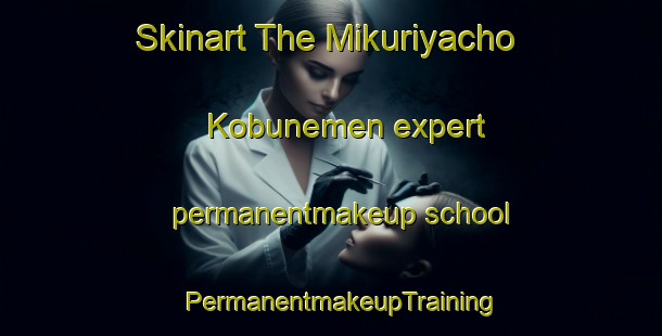 Skinart The Mikuriyacho Kobunemen expert permanentmakeup school | PermanentmakeupTraining | PermanentmakeupClasses | SkinartTraining-Japan