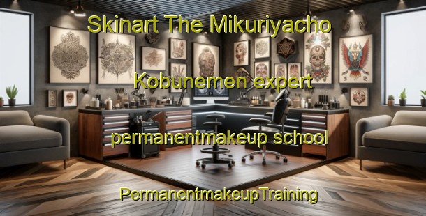 Skinart The Mikuriyacho Kobunemen expert permanentmakeup school | PermanentmakeupTraining | PermanentmakeupClasses | SkinartTraining-Japan