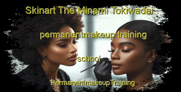 Skinart The Minami Tokiwadai permanentmakeup training school | PermanentmakeupTraining | PermanentmakeupClasses | SkinartTraining-Japan