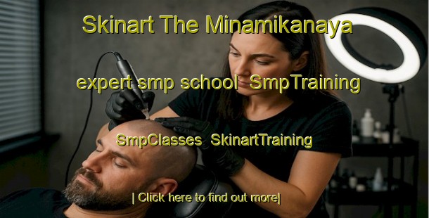 Skinart The Minamikanaya expert smp school | SmpTraining | SmpClasses | SkinartTraining-Japan