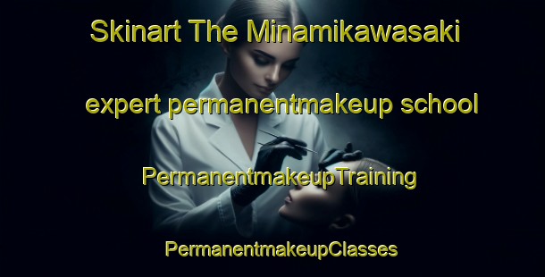 Skinart The Minamikawasaki expert permanentmakeup school | PermanentmakeupTraining | PermanentmakeupClasses | SkinartTraining-Japan