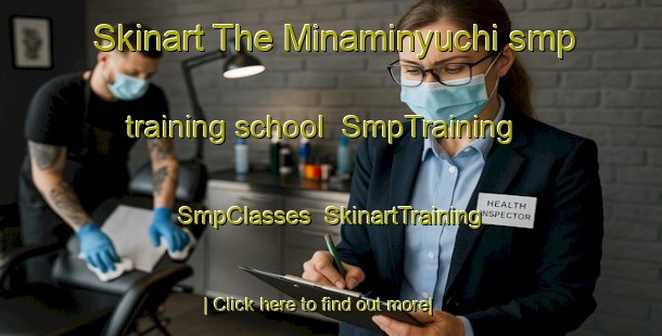 Skinart The Minaminyuchi smp training school | SmpTraining | SmpClasses | SkinartTraining-Japan
