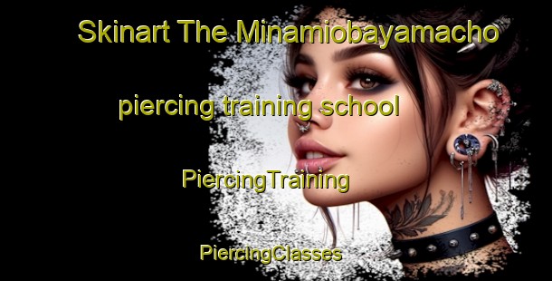 Skinart The Minamiobayamacho piercing training school | PiercingTraining | PiercingClasses | SkinartTraining-Japan