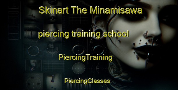 Skinart The Minamisawa piercing training school | PiercingTraining | PiercingClasses | SkinartTraining-Japan