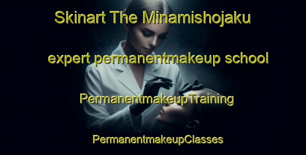 Skinart The Minamishojaku expert permanentmakeup school | PermanentmakeupTraining | PermanentmakeupClasses | SkinartTraining-Japan