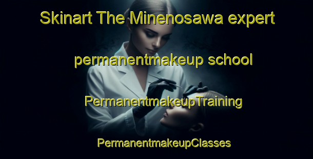 Skinart The Minenosawa expert permanentmakeup school | #PermanentmakeupTraining #PermanentmakeupClasses #SkinartTraining-Japan