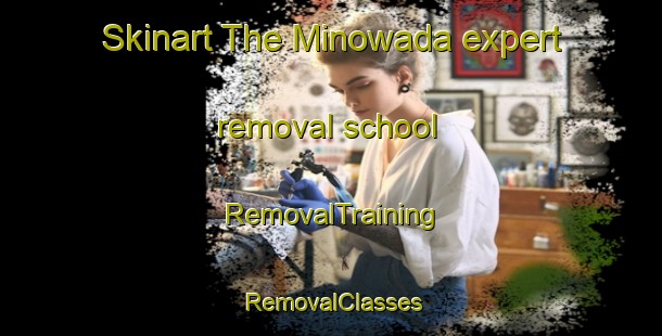 Skinart The Minowada expert removal school | RemovalTraining | RemovalClasses | SkinartTraining-Japan