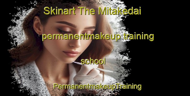 Skinart The Mitakedai permanentmakeup training school | PermanentmakeupTraining | PermanentmakeupClasses | SkinartTraining-Japan