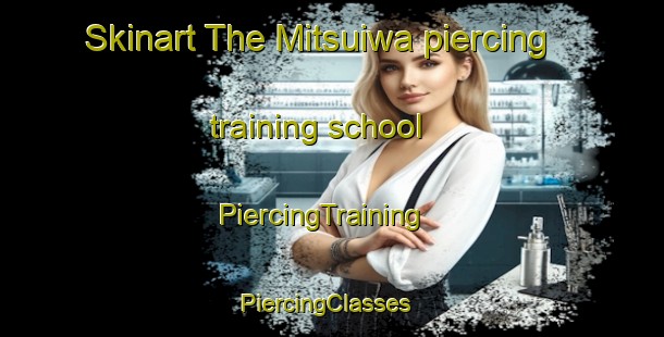 Skinart The Mitsuiwa piercing training school | PiercingTraining | PiercingClasses | SkinartTraining-Japan