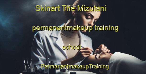 Skinart The Mizutani permanentmakeup training school | PermanentmakeupTraining | PermanentmakeupClasses | SkinartTraining-Japan