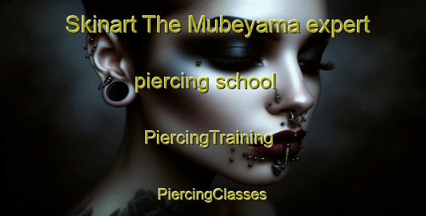 Skinart The Mubeyama expert piercing school | #PiercingTraining #PiercingClasses #SkinartTraining-Japan