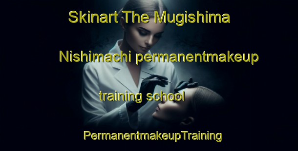 Skinart The Mugishima Nishimachi permanentmakeup training school | PermanentmakeupTraining | PermanentmakeupClasses | SkinartTraining-Japan