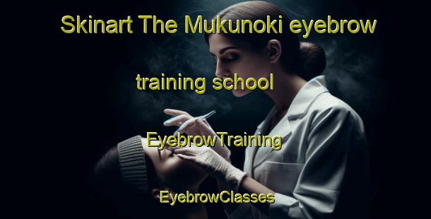 Skinart The Mukunoki eyebrow training school | EyebrowTraining | EyebrowClasses | SkinartTraining-Japan