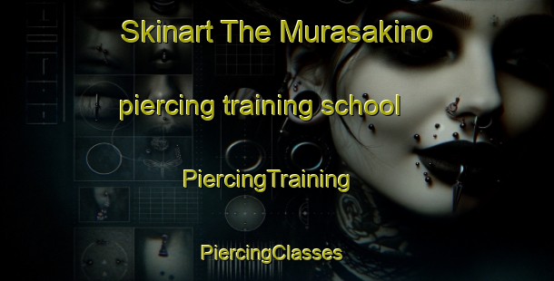 Skinart The Murasakino piercing training school | PiercingTraining | PiercingClasses | SkinartTraining-Japan