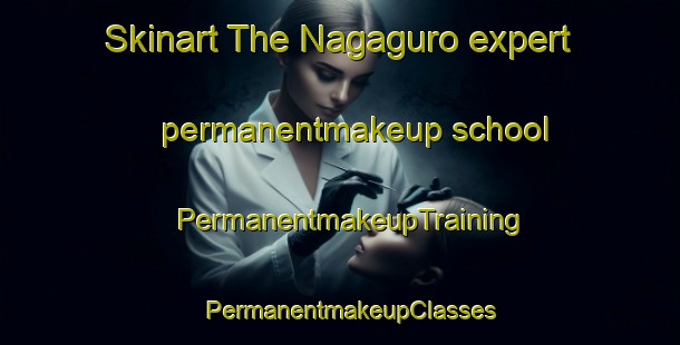 Skinart The Nagaguro expert permanentmakeup school | PermanentmakeupTraining | PermanentmakeupClasses | SkinartTraining-Japan