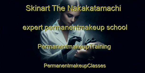 Skinart The Nakakatamachi expert permanentmakeup school | PermanentmakeupTraining | PermanentmakeupClasses | SkinartTraining-Japan