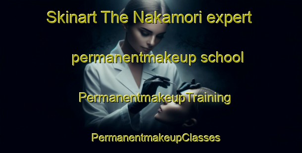 Skinart The Nakamori expert permanentmakeup school | PermanentmakeupTraining | PermanentmakeupClasses | SkinartTraining-Japan