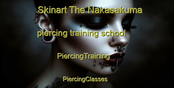 Skinart The Nakasakuma piercing training school | PiercingTraining | PiercingClasses | SkinartTraining-Japan