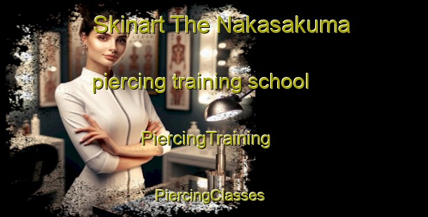Skinart The Nakasakuma piercing training school | PiercingTraining | PiercingClasses | SkinartTraining-Japan