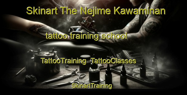 Skinart The Nejime Kawaminan tattoo training school | TattooTraining | TattooClasses | SkinartTraining-Japan