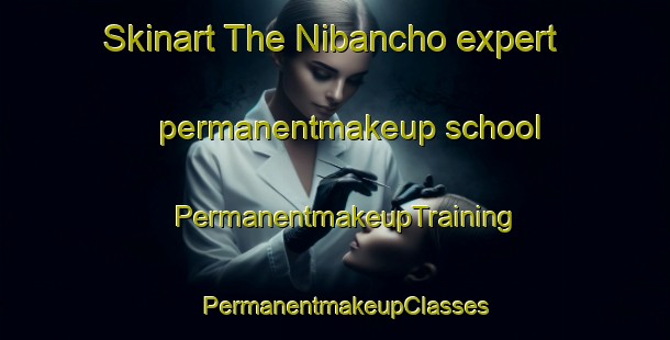 Skinart The Nibancho expert permanentmakeup school | PermanentmakeupTraining | PermanentmakeupClasses | SkinartTraining-Japan
