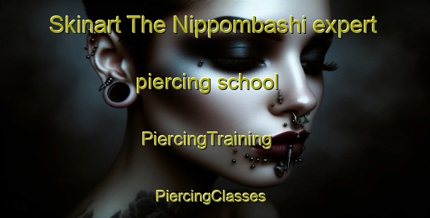 Skinart The Nippombashi expert piercing school | PiercingTraining | PiercingClasses | SkinartTraining-Japan
