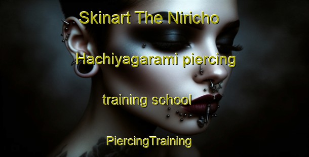 Skinart The Niricho Hachiyagarami piercing training school | PiercingTraining | PiercingClasses | SkinartTraining-Japan