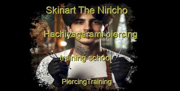 Skinart The Niricho Hachiyagarami piercing training school | PiercingTraining | PiercingClasses | SkinartTraining-Japan