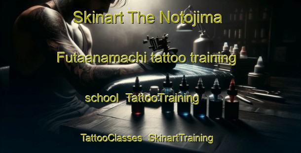 Skinart The Notojima Futaanamachi tattoo training school | TattooTraining | TattooClasses | SkinartTraining-Japan