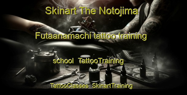Skinart The Notojima Futaanamachi tattoo training school | TattooTraining | TattooClasses | SkinartTraining-Japan
