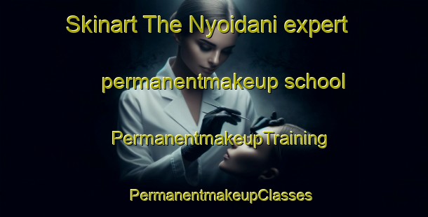 Skinart The Nyoidani expert permanentmakeup school | PermanentmakeupTraining | PermanentmakeupClasses | SkinartTraining-Japan