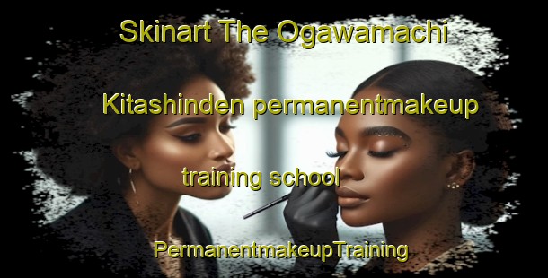 Skinart The Ogawamachi Kitashinden permanentmakeup training school | PermanentmakeupTraining | PermanentmakeupClasses | SkinartTraining-Japan