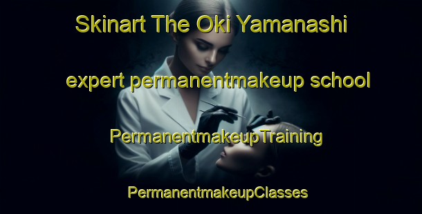 Skinart The Oki Yamanashi expert permanentmakeup school | PermanentmakeupTraining | PermanentmakeupClasses | SkinartTraining-Japan