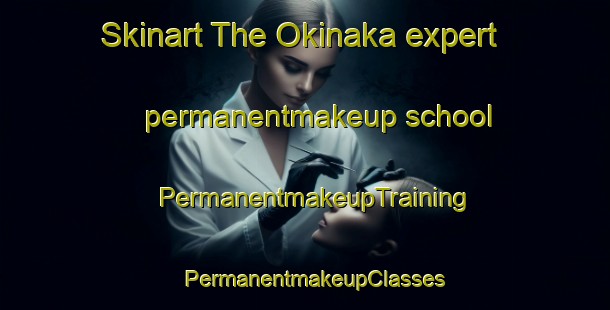 Skinart The Okinaka expert permanentmakeup school | PermanentmakeupTraining | PermanentmakeupClasses | SkinartTraining-Japan