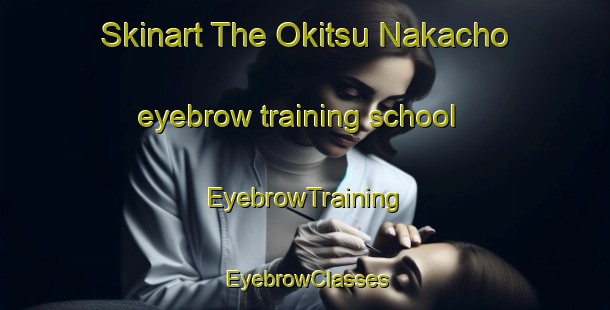 Skinart The Okitsu Nakacho eyebrow training school | EyebrowTraining | EyebrowClasses | SkinartTraining-Japan