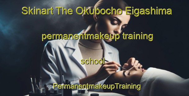 Skinart The Okubocho Eigashima permanentmakeup training school | PermanentmakeupTraining | PermanentmakeupClasses | SkinartTraining-Japan