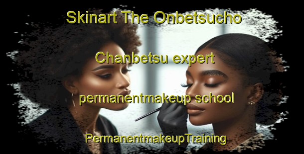 Skinart The Onbetsucho Chanbetsu expert permanentmakeup school | PermanentmakeupTraining | PermanentmakeupClasses | SkinartTraining-Japan