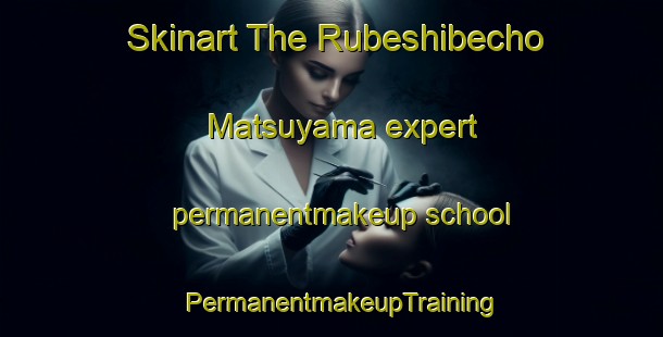 Skinart The Rubeshibecho Matsuyama expert permanentmakeup school | PermanentmakeupTraining | PermanentmakeupClasses | SkinartTraining-Japan