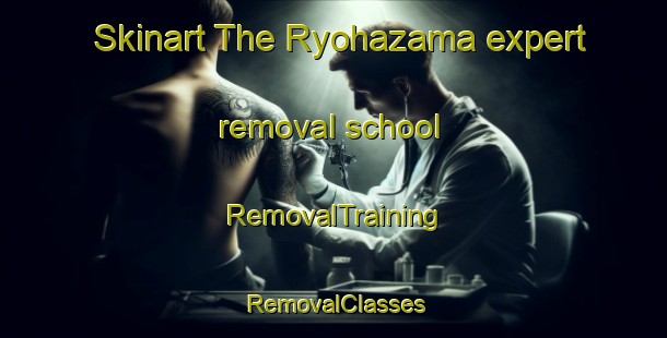 Skinart The Ryohazama expert removal school | RemovalTraining | RemovalClasses | SkinartTraining-Japan