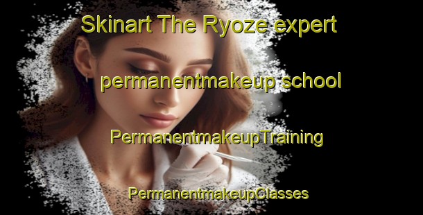 Skinart The Ryoze expert permanentmakeup school | PermanentmakeupTraining | PermanentmakeupClasses | SkinartTraining-Japan