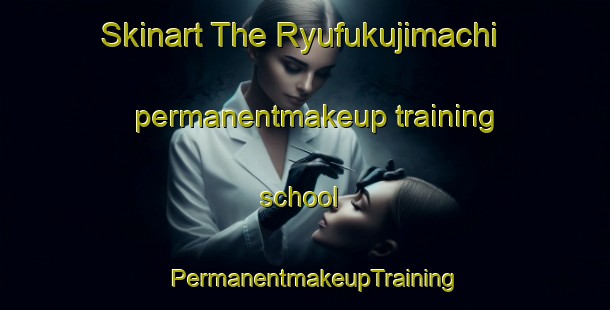 Skinart The Ryufukujimachi permanentmakeup training school | PermanentmakeupTraining | PermanentmakeupClasses | SkinartTraining-Japan